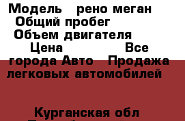  › Модель ­ рено меган 3 › Общий пробег ­ 80 000 › Объем двигателя ­ 15 › Цена ­ 410 000 - Все города Авто » Продажа легковых автомобилей   . Курганская обл.,Притобольный р-н